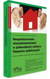 Gospodarowanie nieruchomościami w jednostkach sektora finansów publicznych. Praktyczne wskazówki w ś