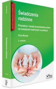 Świadczenia rodzinne. Procedury i zasady przyznawania prawa do świadczeń rodzinnych w praktyce