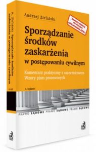 Sporządzanie środków zaskarżenia w postępowaniu cywilnym. Komentarz praktyczny z orzecznictwem. Wzor