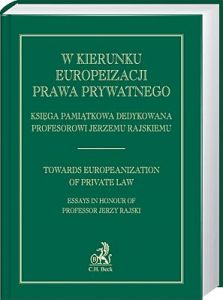 W kierunku europeizacji prawa prywatnego. Księga pamiątkowa dedykowana Profesorowi Jerzemu Rajskiemu