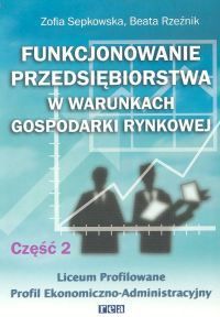 Funkcjonowanie przedsiębiorstwa w warunkach gospodarki rynkowej. Cz 2. Podręcznik dla Liceum profilo