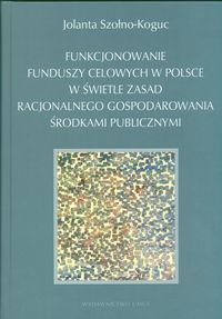 Funkcjonowanie funduszy celowych w Polsce w świetle zasad racjonalnego gospodarowania środkami publi