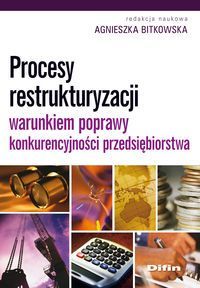 Procesy restrukturyzacji warunkiem poprawy konkurencyjności przedsiębiorstwa