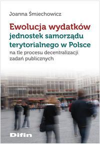 Ewolucja wydatków jednostek samorządu terytorialnego w Polsce