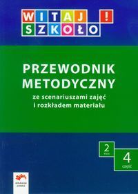 Witaj szkoło! 2 Przewodnik metodyczny Część 4 ze scenariuszami zajęć i rozkładem materiału
