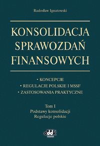 Konsolidacja sprawozdań finansowych Koncepcje, regulacje polskie i MSSF, zastosowania praktyczne Tom