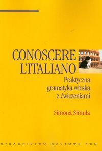 Conoscere L'Italiano praktyczna gramatyka włoska z ćwiczeniami