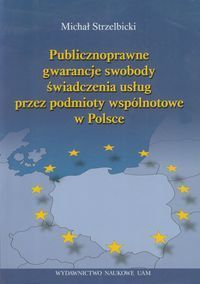 Publicznoprawne gwarancje swobody świadczenia usług przez podmioty wspólnotowe w Polsce