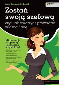 Zostań swoją szefową czyli jak stworzyć i prowadzić własną firmę