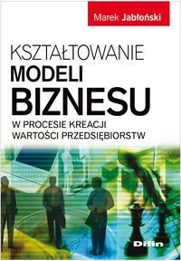 Kształtowanie modeli biznesu w procesie kreacji wartości przedsiębiorstw