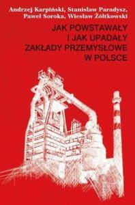 Jak powstawały i jak upadały zakłady przemysłowe w Polsce