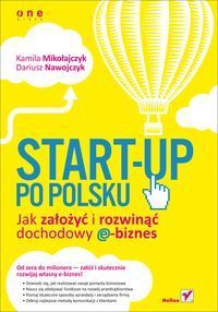 Start-up po polsku Jak założyć i rozwinąć dochodowy e-biznes