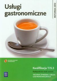 Usługi gastronomiczne Kwalifikacja T.15.3 Podręcznik do nauki zawodu technik żywienia i usług gastro