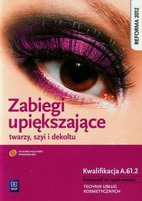 Zabiegi upiększające twarzy szyi i dekoltu Podręcznik do nauki zawodu Technik usług kosmetycznych