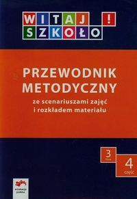 Witaj szkoło! 3 Przewodnik metodyczny Część 4 ze scenariuszami zajęć i rozkładem materiału