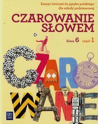Czarowanie słowem 6 Zeszyt ćwiczeń Część 1