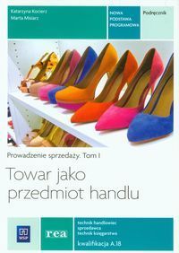 Towar jako przedmiot handlu Prowadzenie sprzedaży Tom 1 Podręcznik